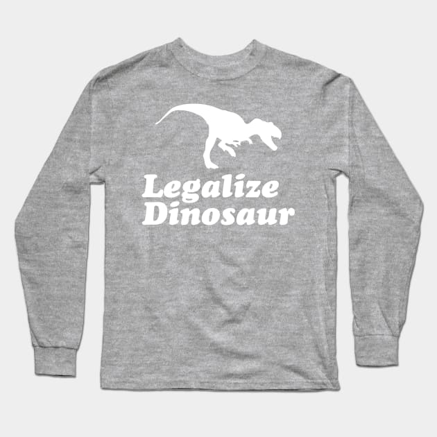 Legalize Dinosaur Long Sleeve T-Shirt by dinosareforever